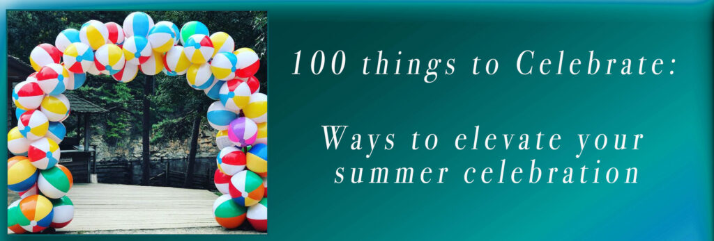100 THings to Celebrate: Ways to elevate your summer celebration